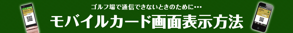 ゴルフ場で通信できないときのために・・・モバイルカード画面表示方法